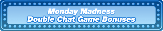 Monday Madness - Double Chat Game Bonuses